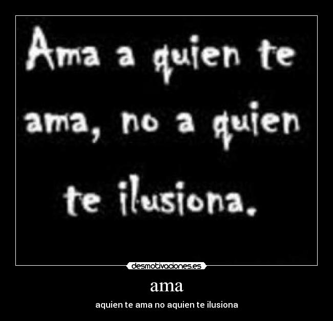 ama - aquien te ama no aquien te ilusiona