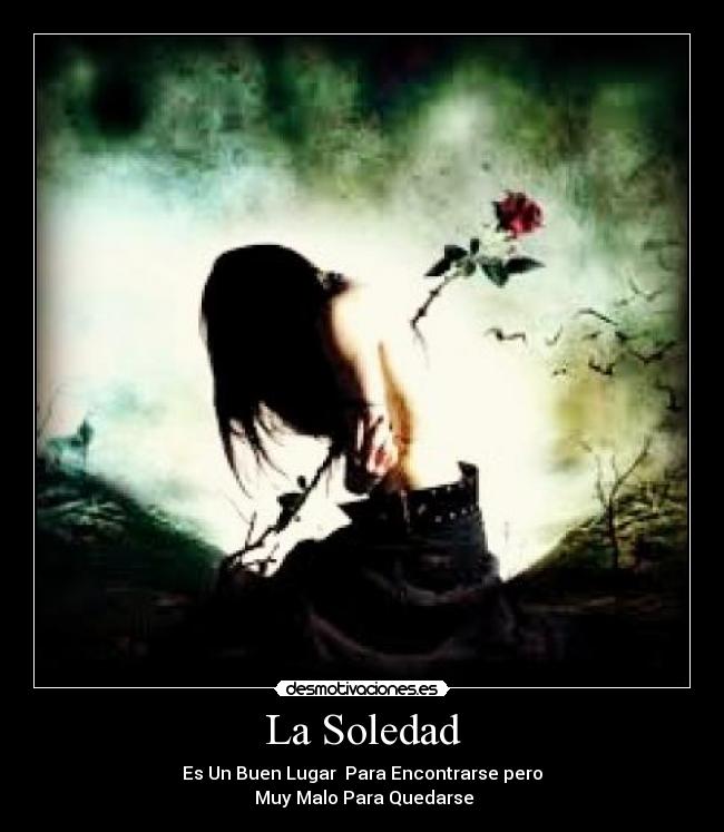 La Soledad - Es Un Buen Lugar Para Encontrarse pero
Muy Malo Para Quedarse