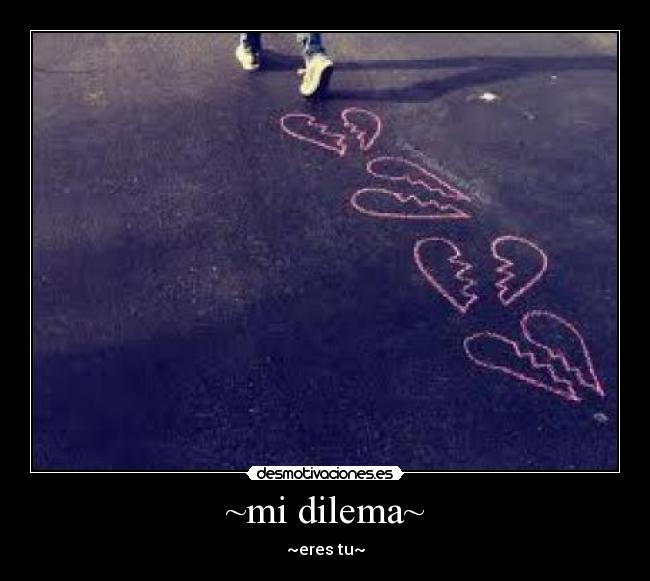 ~mi dilema~ - ~eres tu~