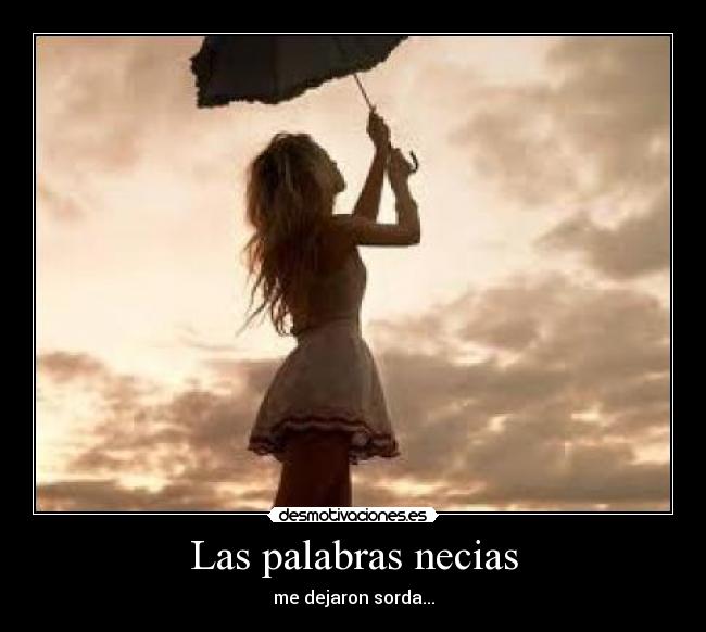 Las palabras necias - me dejaron sorda...