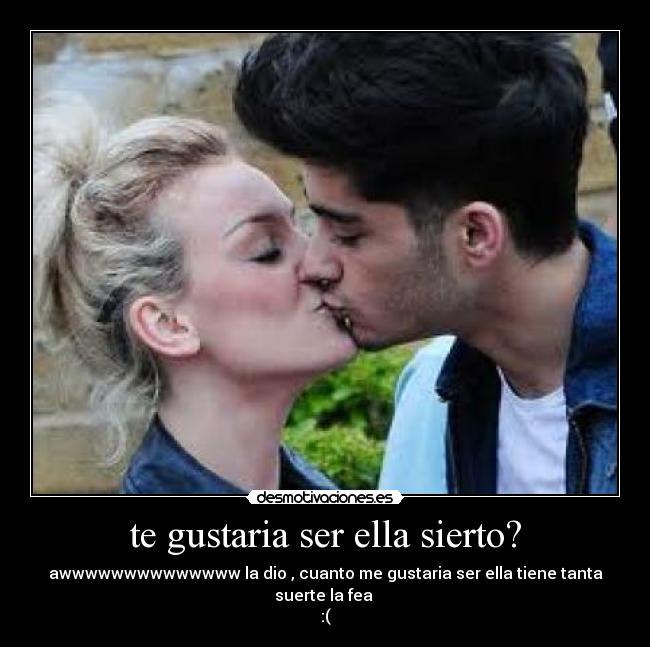 te gustaria ser ella sierto? -