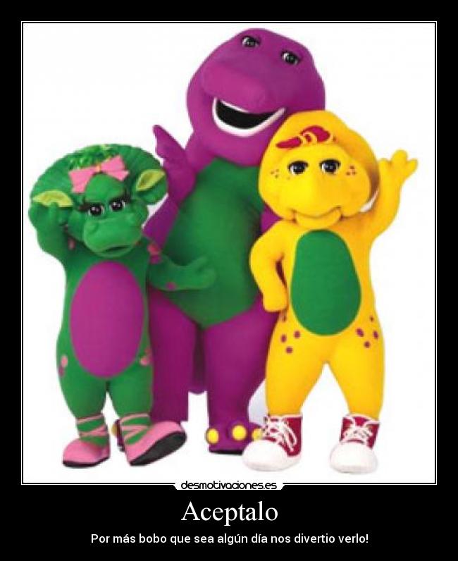 Aceptalo - Por más bobo que sea algún día nos divertio verlo!