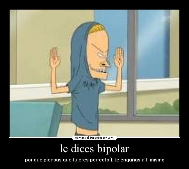 le dices bipolar -