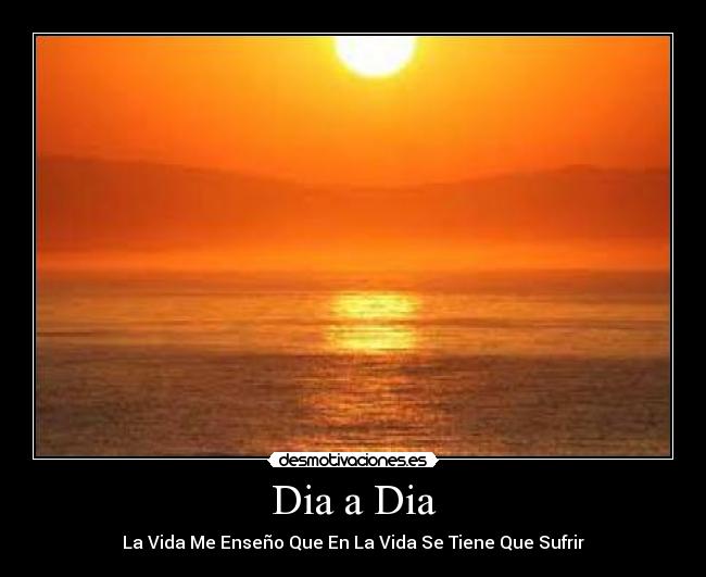 Dia a Dia - La Vida Me Enseño Que En La Vida Se Tiene Que Sufrir