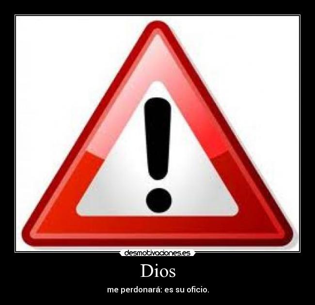 Dios - me perdonará: es su oficio.