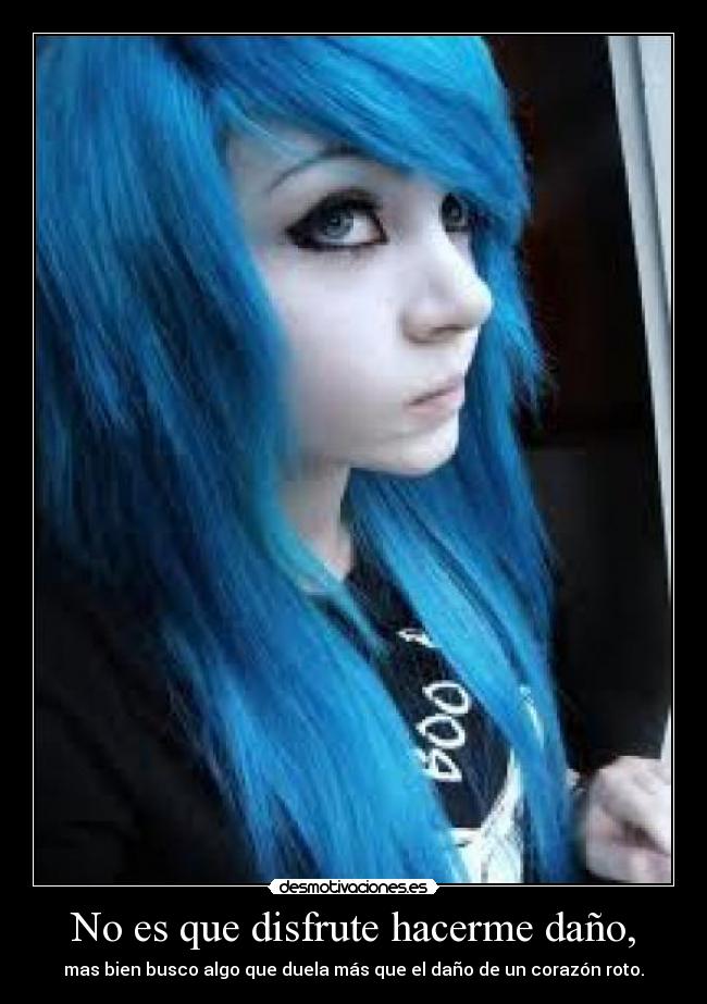 No es que disfrute hacerme daño, -