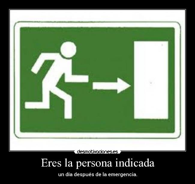 Eres la persona indicada - un día después de la emergencia.