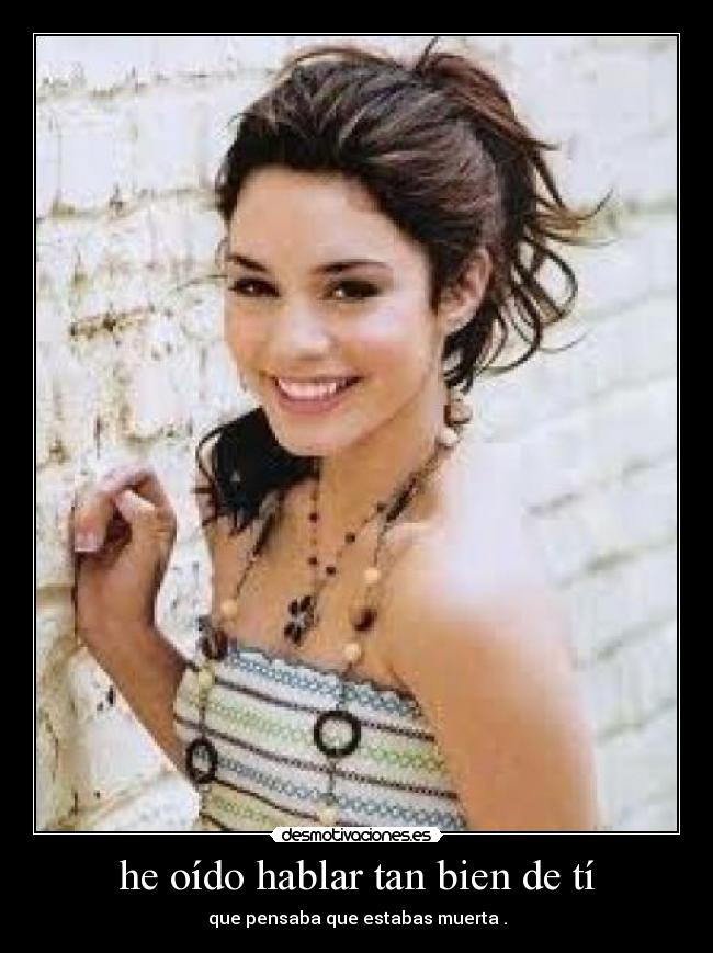 he oído hablar tan bien de tí - que pensaba que estabas muerta .