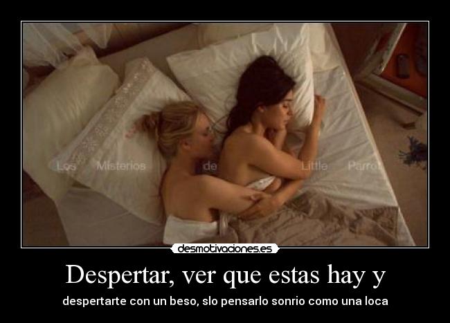 Despertar, ver que estas hay y -