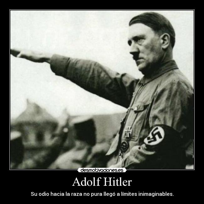Adolf Hitler - Su odio hacia la raza no pura llegó a límites inimaginables.