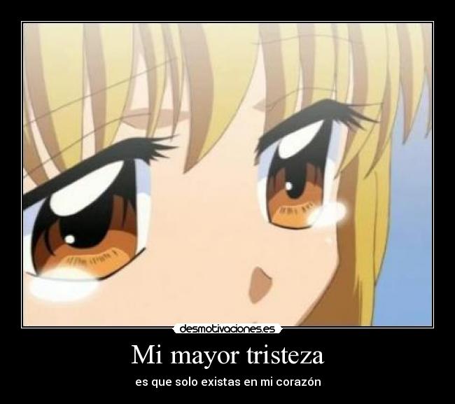 Mi mayor tristeza - es que solo existas en mi corazón