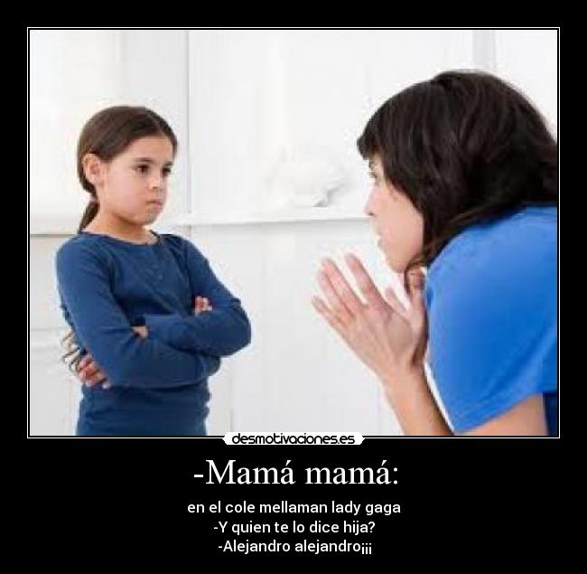 -Mamá mamá: - 