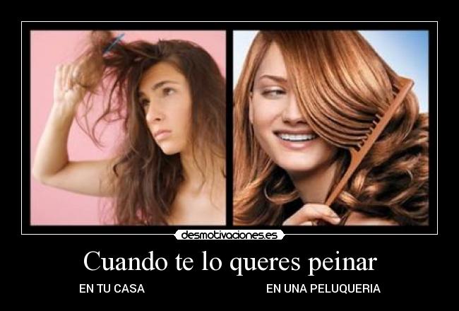 Cuando te lo queres peinar - EN TU CASA                                           EN UNA PELUQUERIA