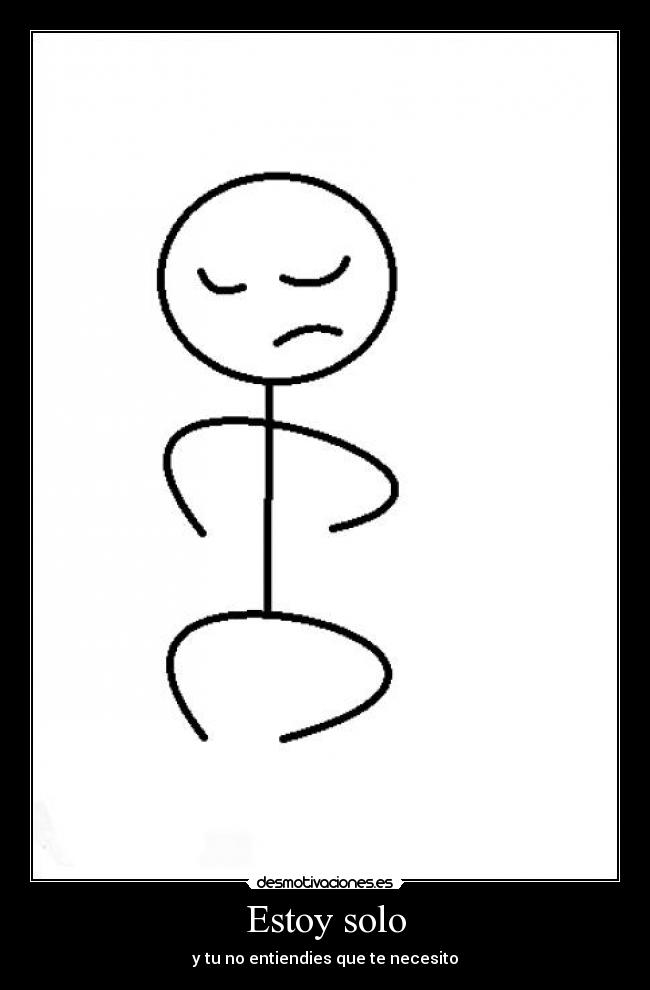 Estoy solo - y tu no entiendies que te necesito