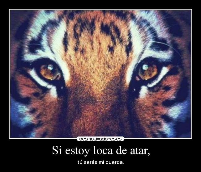Si estoy loca de atar, - 