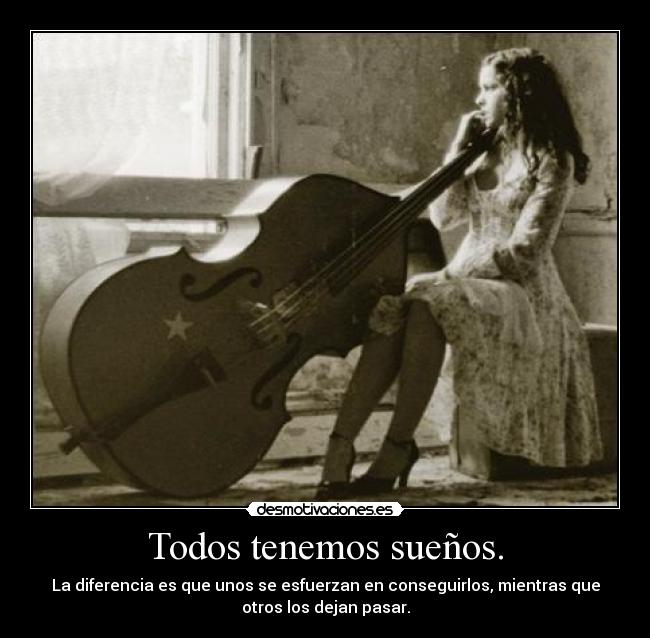 Todos tenemos sueños. - La diferencia es que unos se esfuerzan en conseguirlos, mientras que
otros los dejan pasar.