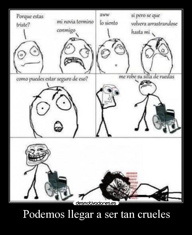 Podemos llegar a ser tan crueles -