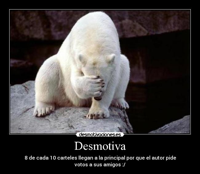 Desmotiva - 8 de cada 10 carteles llegan a la principal por que el autor pide votos a sus amigos :/