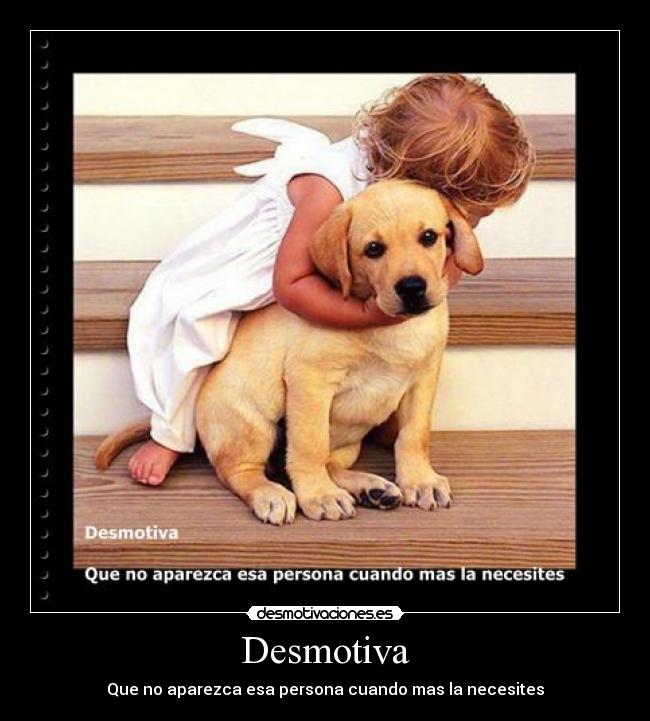 Desmotiva - Que no aparezca esa persona cuando mas la necesites