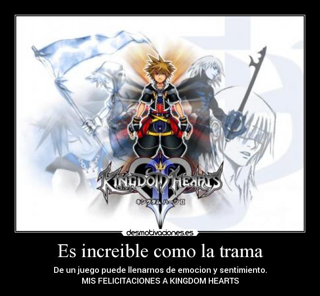 Es increible como la trama - De un juego puede llenarnos de emocion y sentimiento.
MIS FELICITACIONES A KINGDOM HEARTS