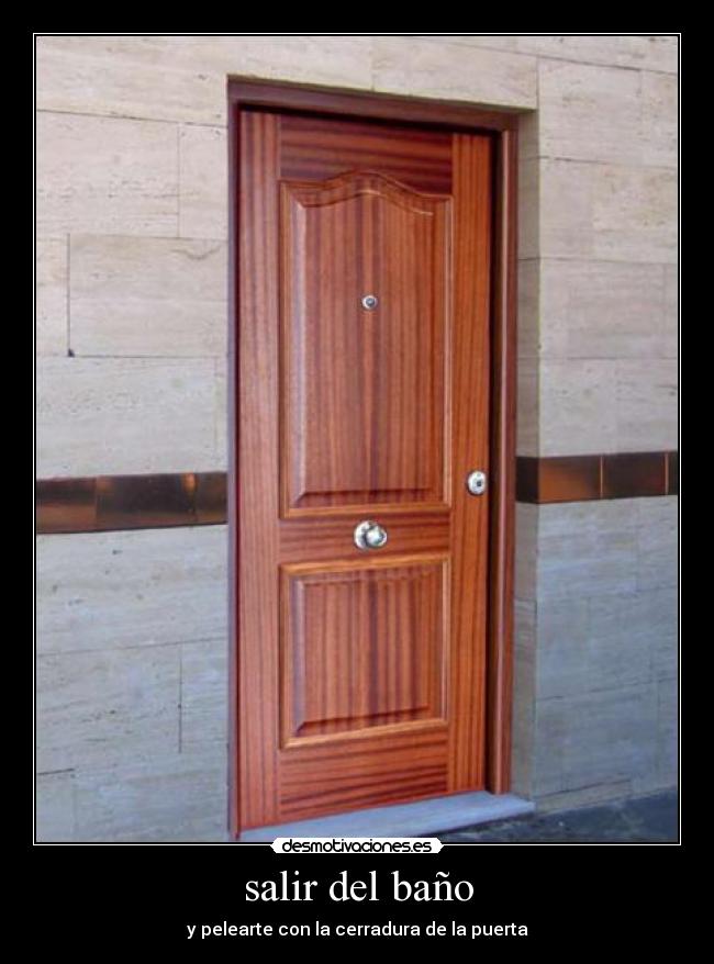 salir del baño - y pelearte con la cerradura de la puerta