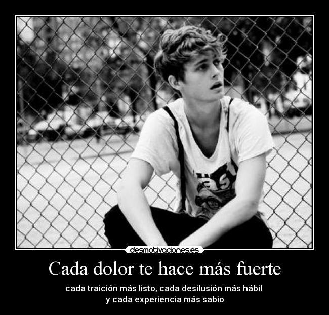 Cada dolor te hace más fuerte -