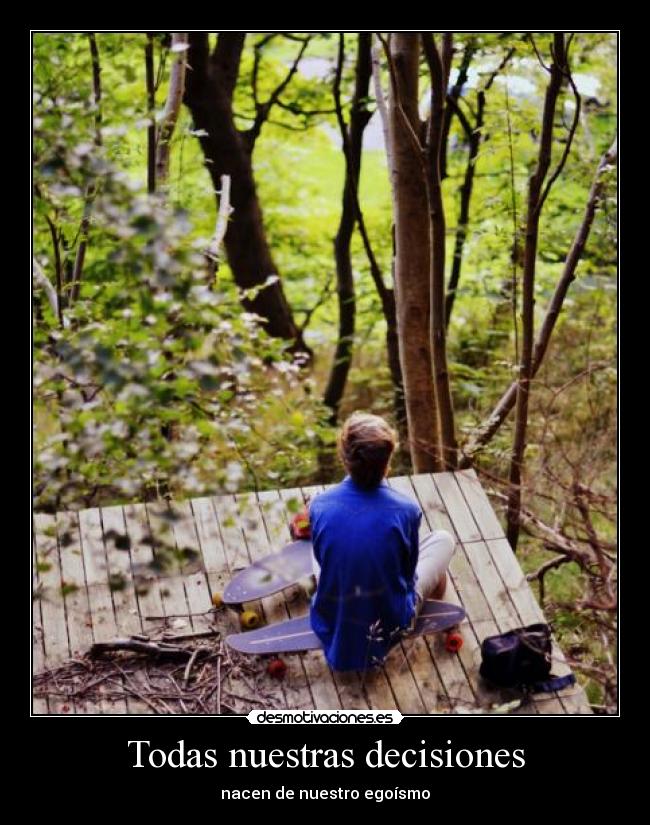 Todas nuestras decisiones - nacen de nuestro egoísmo