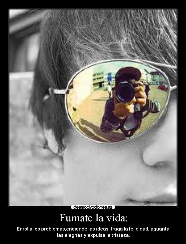 Fumate la vida: -