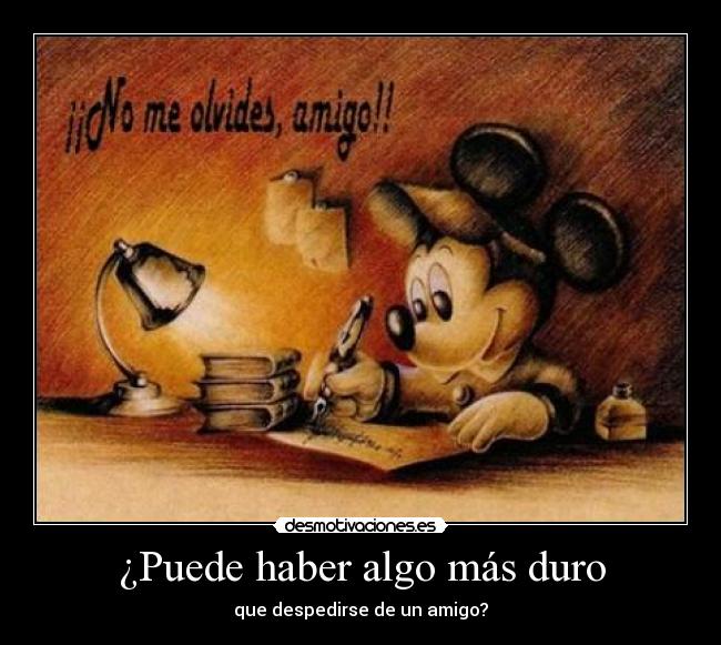 ¿Puede haber algo más duro - que despedirse de un amigo?