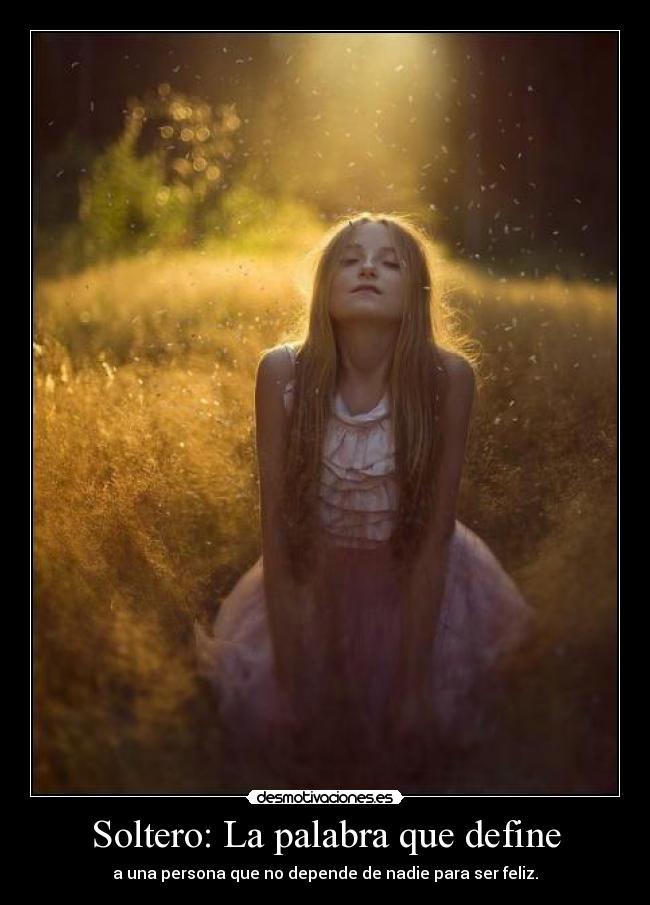 Soltero: La palabra que define - a una persona que no depende de nadie para ser feliz.
