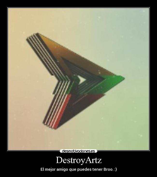 DestroyArtz - El mejor amigo que puedes tener Broo. :)