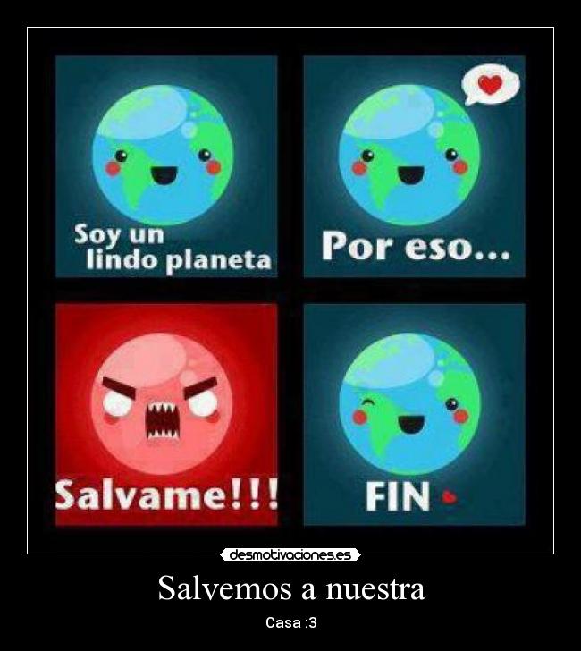 Salvemos a nuestra - Casa :3