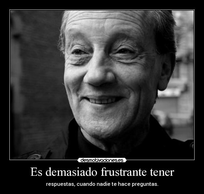 Es demasiado frustrante tener - 