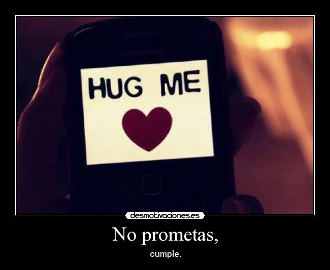 No prometas, -