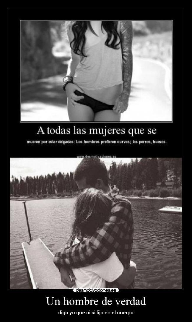 Un hombre de verdad - digo yo que ni si fija en el cuerpo.