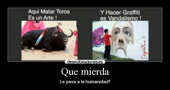 Que mierda - Le pasa a la humanidad?
