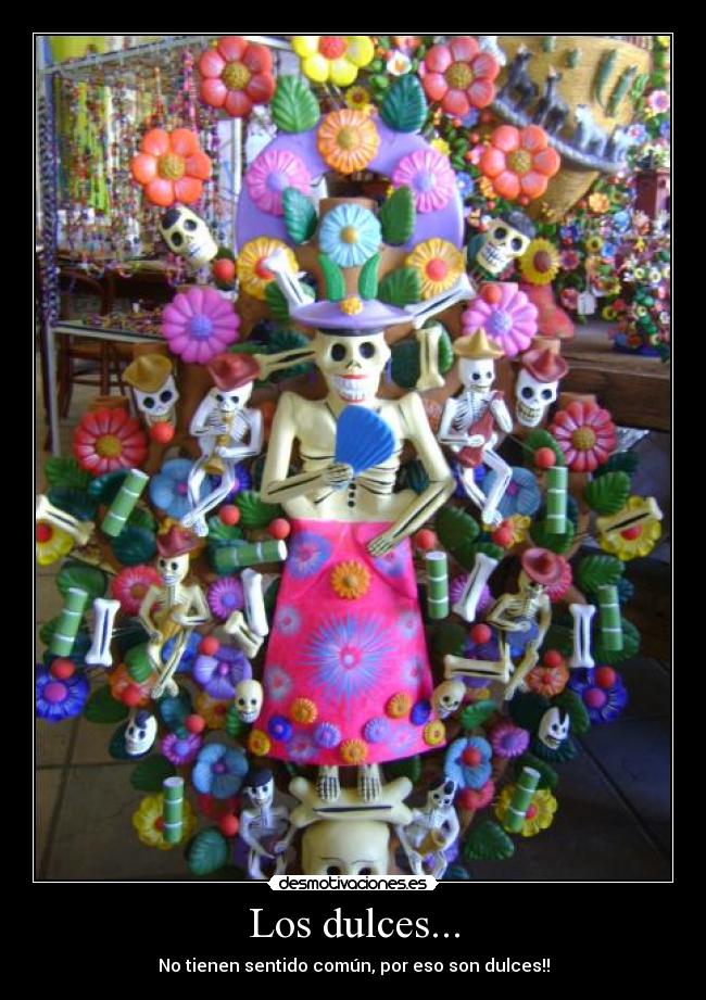 Los dulces... - No tienen sentido común, por eso son dulces!!