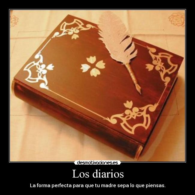 Los diarios - La forma perfecta para que tu madre sepa lo que piensas.
