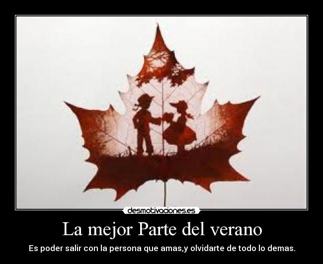 La mejor Parte del verano - Es poder salir con la persona que amas,y olvidarte de todo lo demas.
