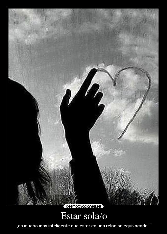Estar sola/o - ,es mucho mas inteligente que estar en una relacion equivocada ♥