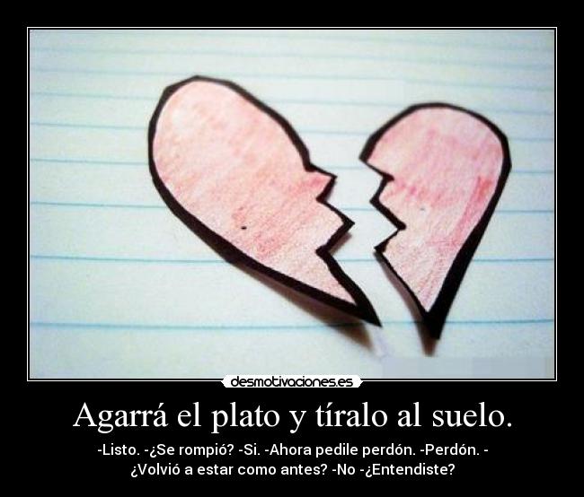 Agarrá el plato y tíralo al suelo. - 