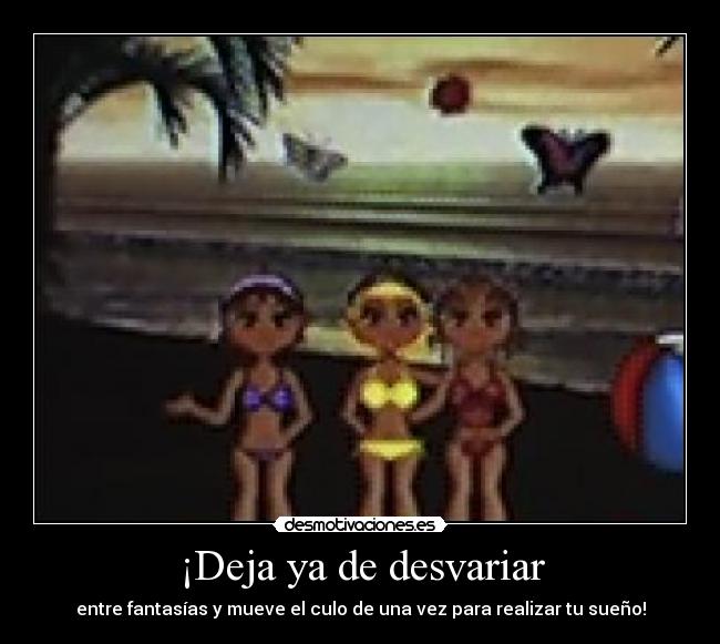 ¡Deja ya de desvariar - entre fantasías y mueve el culo de una vez para realizar tu sueño!