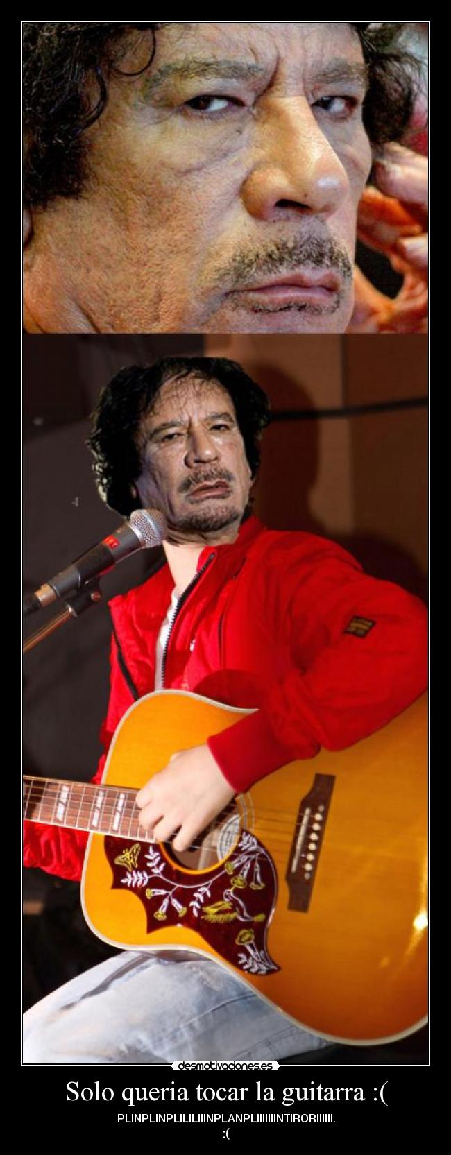 Solo queria tocar la guitarra :( - PLINPLINPLILILIIINPLANPLIIIIIIINTIRORIIIIII.
:(
