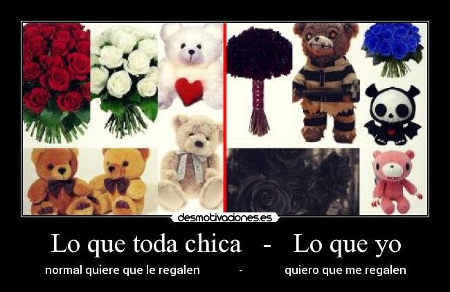 Lo que toda chica   -   Lo que yo - normal quiere que le regalen              -               quiero que me regalen