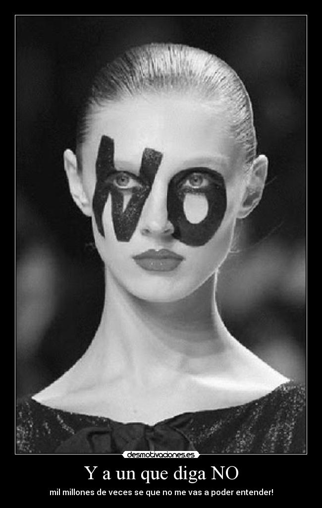 Y a un que diga NO - mil millones de veces se que no me vas a poder entender!
