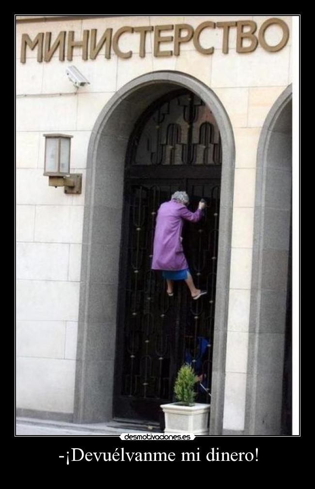 -¡Devuélvanme mi dinero! -