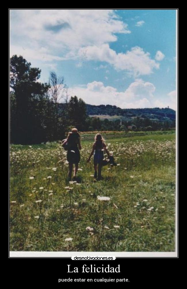 La felicidad - puede estar en cualquier parte.