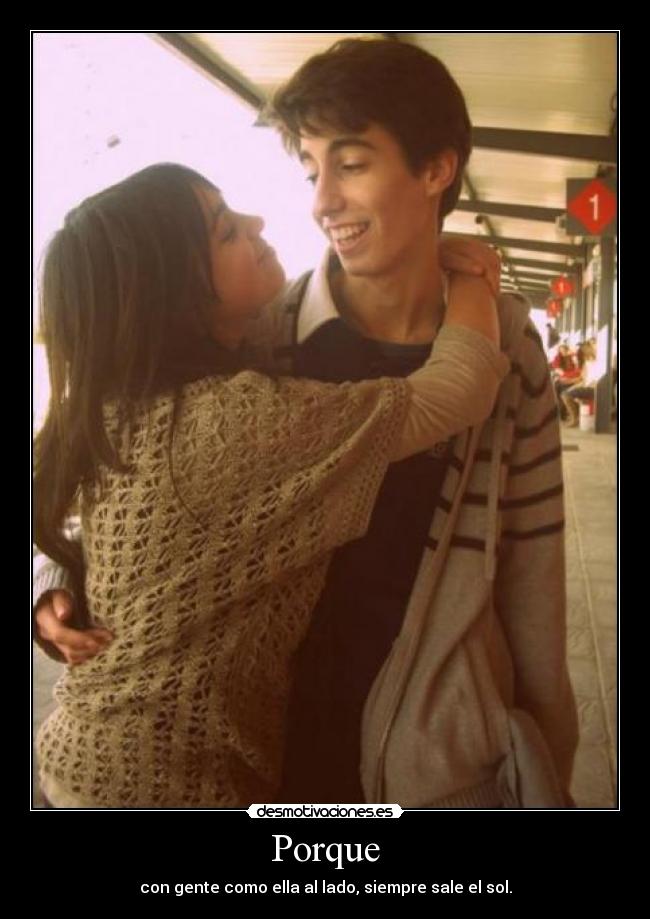 Porque - con gente como ella al lado, siempre sale el sol.