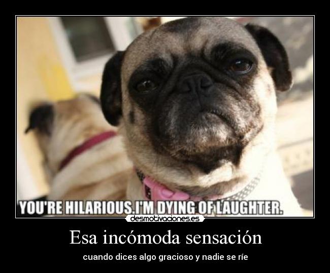 Esa incómoda sensación - cuando dices algo gracioso y nadie se ríe