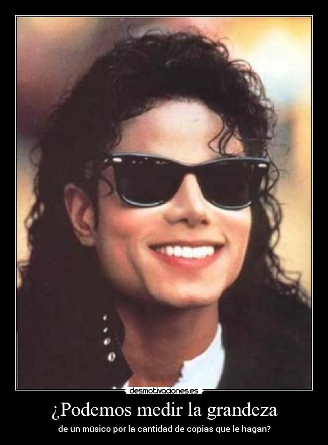 ¿Podemos medir la grandeza - de un músico por la cantidad de copias que le hagan?